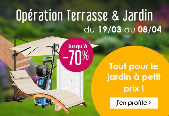 Opération Jardin et Terrasse ! Du 19 mars au 8 avril, déstockage jusqu'à -70%